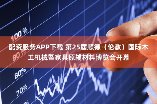 配资服务APP下载 第25届顺德(伦教)国际木工机械暨家具原辅材料博览会开幕